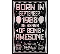 Born in September 1988 36 Years Of Being Awesome: Happy 36th Birthday, Notebook Gift for Men and Women Born in September 1988, A Unique Birthday Present Ideas for 36 Years, 6x9, 120 Pages