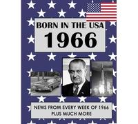 Born in the USA 1966 How Times Have Changed: USA and World news from every week of 1966. Plus how times have changed from the 1960s to the 21st century. A Birthday Gifts Book For Men And Women