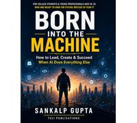 Born Into the Machine: How to Lead, Create, and Succeed When AI Does Everything Else