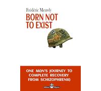 BORN NOT TO EXIST: One man's journey to complete recovery from schizophrenia