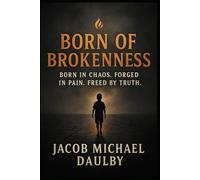 Born of Brokenness: Born in Chaos. Forged in Pain. Freed by Truth.