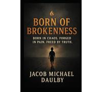 Born of Brokenness: Born in Chaos. Forged in Pain. Freed by Truth.