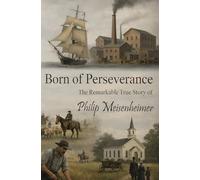 Born of Perseverance: The Remarkable True Story of Philip Meisenheimer