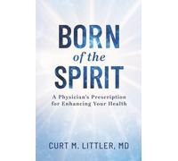 Born of the Spirit: A Physician's Prescription for Enhancing Your Health