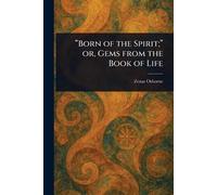 "Born of the Spirit;" or, Gems From the Book of Life