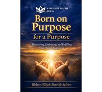 Born on Purpose For A Purpose: Discovering, Embracing, and Fulfilling Your Divine Assignment
