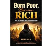 Born Poor, Become Rich: What the Poor Were Never Taught About Money