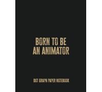 Born to Be an Animator: Dot Graph Paper Notebook - Perfect for Animators and Digital Artists