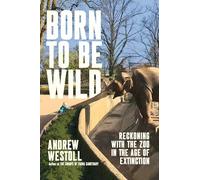 Born to Be Wild: Reckoning with the Zoo in the Age of Extinction