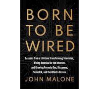 Born to Be Wired: Lessons from a Lifetime Transforming Television, Wiring America for the Internet, and Growing Formula One, Discovery, SiriusXM, and the Atlanta Braves