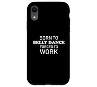 Born To Belly Dance Forced To Work Divertente danza del ventre Custodia per iPhone XR