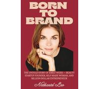 BORN TO BRAND: The Untold Story of Emily Weiss - Beauty Startup Founder, Self-Made Woman, and Billion-Dollar Entrepreneur