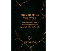 Born to Break the Cycle: Heal Generational Trauma, End Inherited Patterns, and Stop the Cycle Before You Pass It On