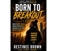 Born to Breakout: How To Break Cycles Master Your Mindset and Build a Life That Impact Others
