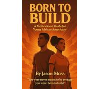 Born To Build: A motivational guide for Young African Americans.