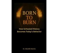 Born to Burn: How Unhealed History Becomes Today's Behavior