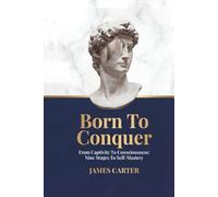 Born To Conquer: From Captivity To Consciousness: Nine Stages To Self Mastery