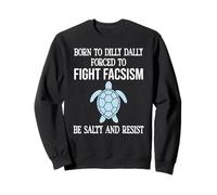 Born to Dilly Dally Forced to Fight Fascism Be Salty Resist Felpa