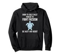 Born to Dilly Dally Forced to Fight Fascism Be Salty Resist Felpa con Cappuccio
