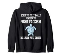 Born to Dilly Dally Forced to Fight Fascism Be Salty Resist Felpa con Cappuccio