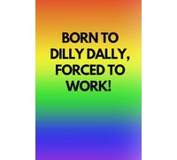 Born To Dilly Dally Forced To Work: A funny, quirky notebook, with a fun cute on front cover, a great notebook for work colleagues and coworkers