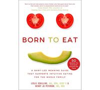 Born to Eat: A Baby-Led Weaning Guide That Supports Intuitive Eating for the