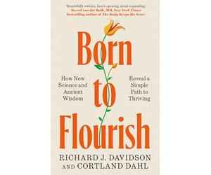 Born to Flourish: How New Science and Ancient Wisdom Reveal a Simple Path to Thriving