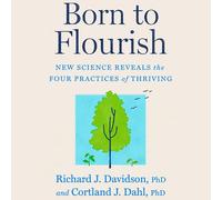 Born to Flourish: New Science Reveals the Four Practices of Thriving