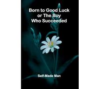Born To Good Luck; Or The Boy Who Succeeded.