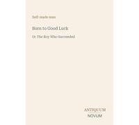 Born to Good Luck: Or The Boy Who Succeeded