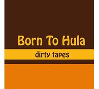 BORN TO HULA - DIRTY TAPES -COLOURED-