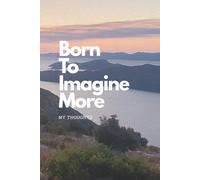 Born To Imagine More: My Thoughts Journal