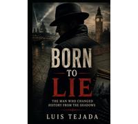 Born to Lie: The Man Who Changed History from the Shadows