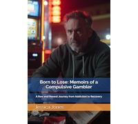 Born to Lose: Memoirs of a Compulsive Gambler: A Raw and Honest Journey from Addiction to Recovery