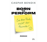 Born to perform - Sei das Rad, nicht der Hamster: Roman