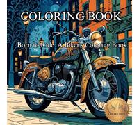 Born to Ride: A Biker’s Coloring Book.: Fuel Your Imagination and Ride Into Relaxation.