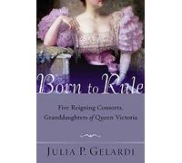 BORN TO RULE: Five Reigning Consorts, Granddaughters of Queen Victoria