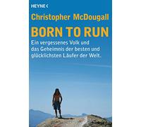 Born to Run: Ein vergessenes Volk und das Geheimnis der besten und glücklichsten Läufer der Welt