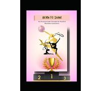 Born to Shine: My personal guide through the world of Rhythmic Gymnastic