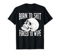 Born To SHT, Forced To Wipe Funny Maglietta