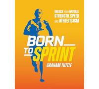 Born to Sprint: Unlock Your Natural Strength and Speed
