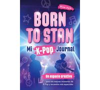 Born to stan: Mi K-Pop Journal. Un espacio creativo para mis mejores momentos de K-Pop y recuerdos más especiales