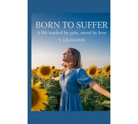 BORN TO SUFFER: A Life Marked By Pain, Saved By Love