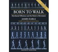 Born to Walk, Second Edition: Myofascial Efficiency and the Body in Movement