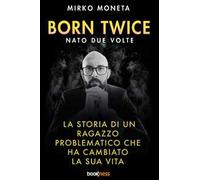 Born twice. Nato 2 volte. La storia di un ragazzo problematico che ha cambiato la sua vita
