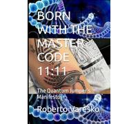 BORN WITH THE MASTER CODE 11:11: The Quantum Jumper’s Manifesto:: 2