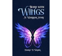 BORN WITH WINGS A WARRIOR STORY