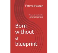 Born without a blueprint: Removing the mask , finding yourself, and creating the life you were meant to live.