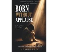 Born Without Applause: A Journey Through Rejection, Resilience, Faith, and Finding My Own Light