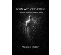 Born Without Asking: A Manifesto on Existence and Being Human